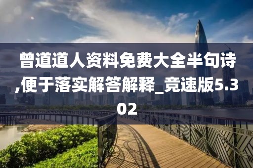 曾道道人资料免费大全半句诗,便于落实解答解释_竞速版5.302