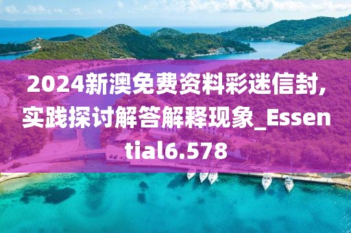 2024新澳免费资料彩迷信封,实践探讨解答解释现象_Essential6.578
