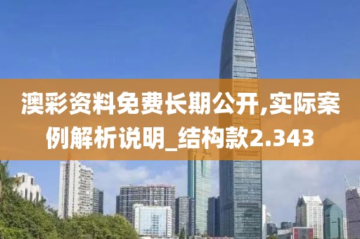 澳彩资料免费长期公开,实际案例解析说明_结构款2.343