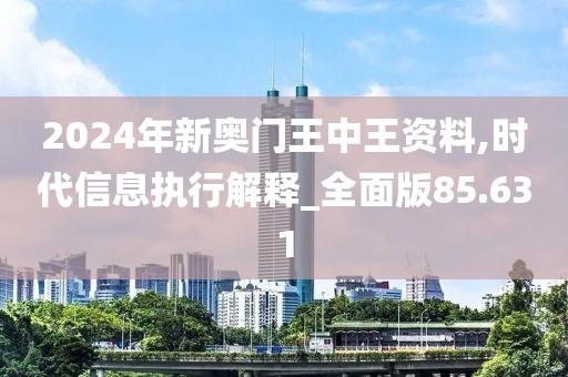 2024年新奥门王中王资料,时代信息执行解释_全面版85.631