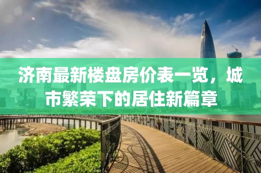 济南最新楼盘房价表一览，城市繁荣下的居住新篇章