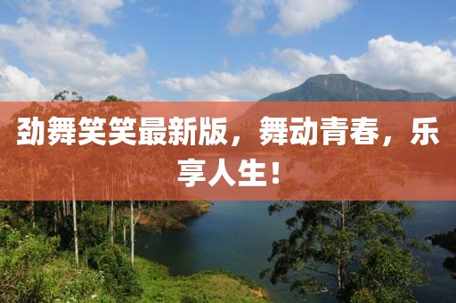 劲舞笑笑最新版，舞动青春，乐享人生！