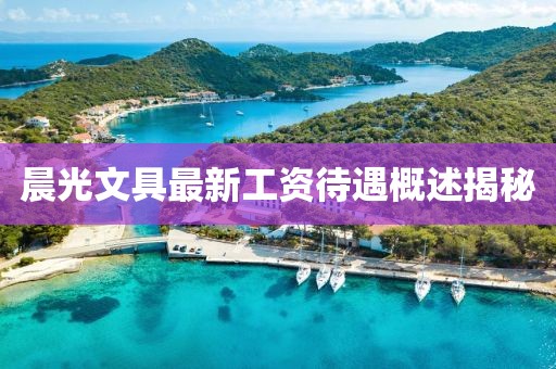 晨光文具最新工资待遇概述揭秘