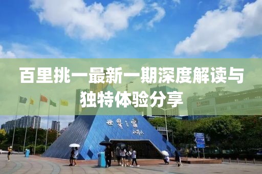 百里挑一最新一期深度解读与独特体验分享