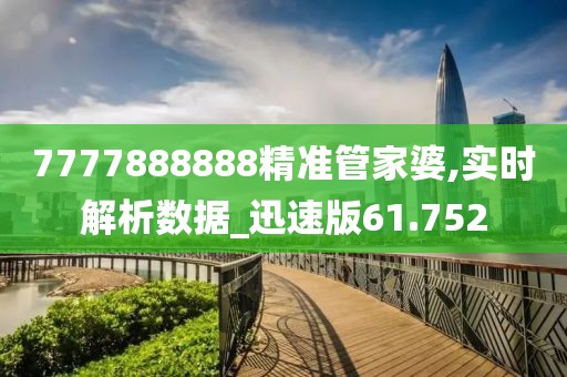 7777888888精准管家婆,实时解析数据_迅速版61.752
